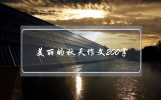 美丽的秋天作文200字,美丽的秋天作文200字三年级