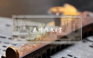 亲情作文6字,亲情作文6字左右