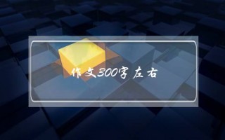 作文300字左右,作文300字左右写景