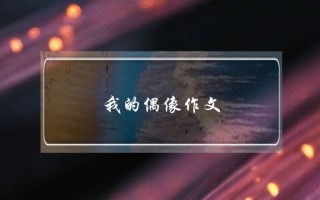 我的偶像作文,我的偶像作文袁隆平