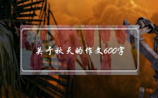 关于秋天的作文600字,写一篇关于秋天的作文600字