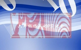 六年级作文400字大全,六年级作文400字大全我的语文老师