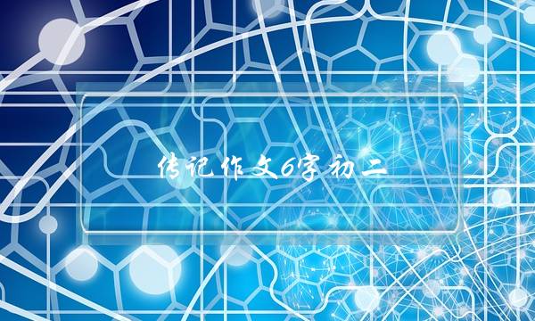 传记作文6字初二,传记作文6字初二写老师-第1张图片-微作文