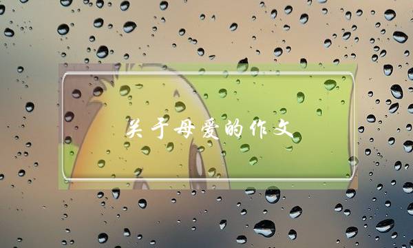 关于母爱的作文,关于母爱的作文8字-第1张图片-微作文