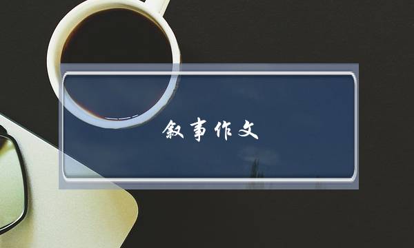 叙事作文,叙事作文5字-第1张图片-微作文