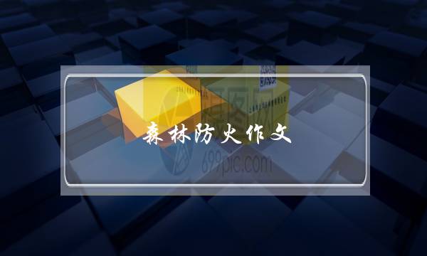 森林防火作文,森林防火作文5字-第1张图片-微作文