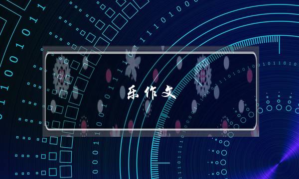 乐作文,乐作文5字六年级-第1张图片-微作文