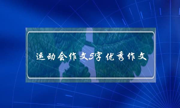 运动会作文5字优秀作文,运动会作文5字优秀作文拔河-第1张图片-微作文