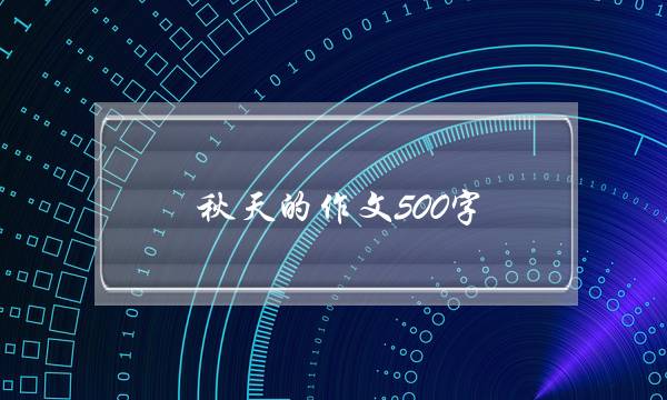 秋天的作文500字,写一篇秋天的作文500字-第1张图片-微作文