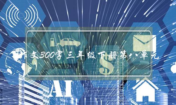 作文300字三年级下册第八单元,春游作文300字三年级下册-第1张图片-微作文