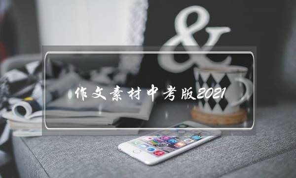 作文素材中考版2021,作文素材中考版2021爱国-第1张图片-微作文